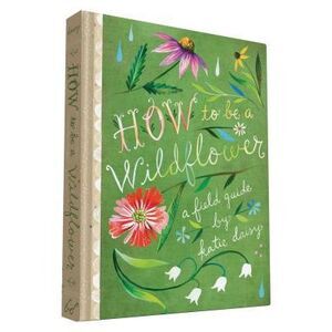 How to Be a Wildflower: A Field Guide (Nature Journals, Wildflower Books, Motiva